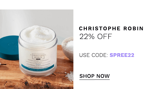 CHRISTOPHE ROBIN 22% OFF USE CODE: SPREE22 SHOP NOW 