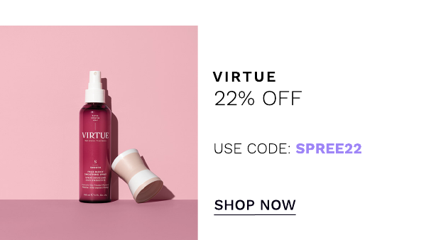 VIRTUE 22% OFF USE CODE: SPREE22 SHOP NOW 