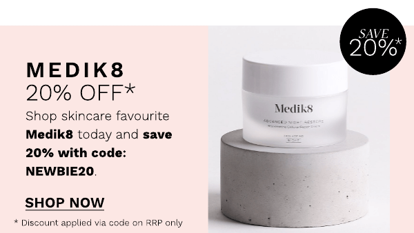 MEDIKS8 20% OFF* . Shop skincare favourite Medik8 today and save T 20% with code: NEWBIE20. SHOP NOW * Discount applied via on RRP only 