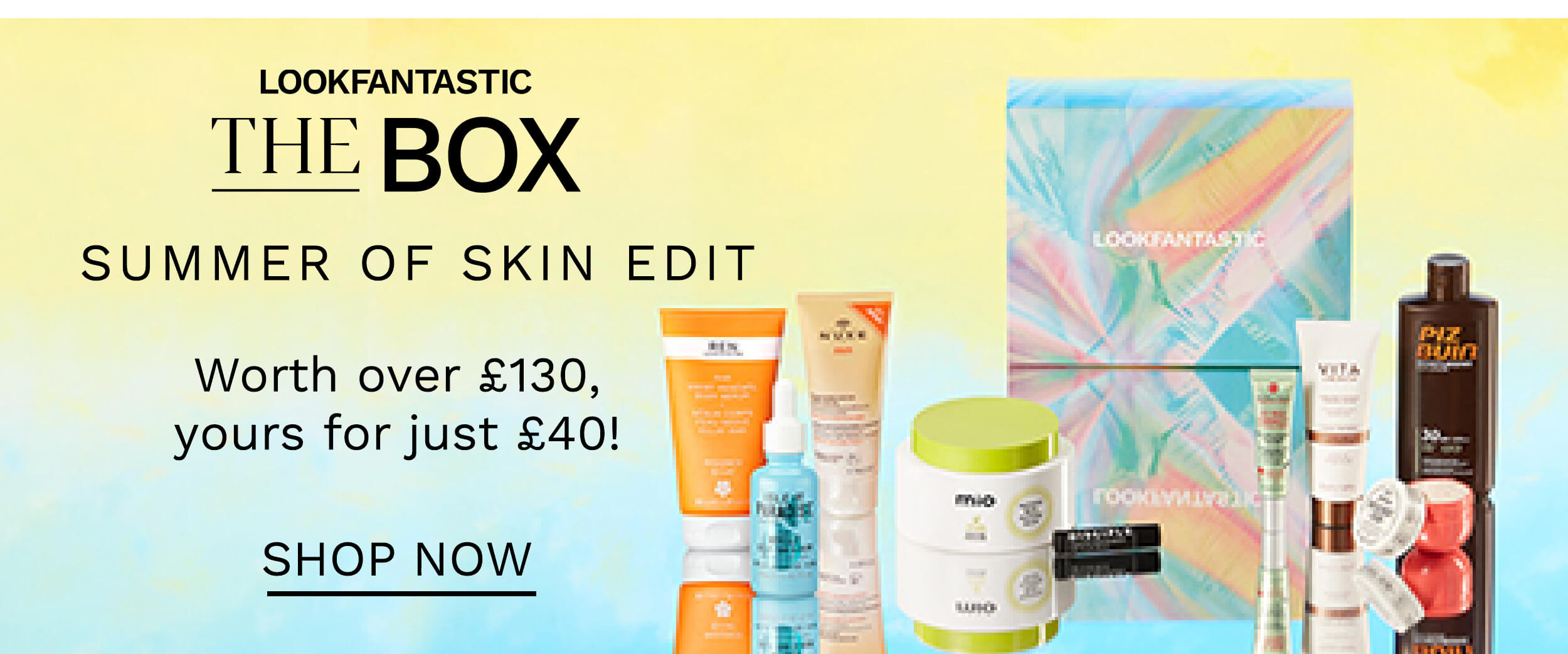 LOOKFANTASTIC IHE BOX SUMMER OF SKIN EDIT Worth over 130, yours for just 40! SHOP NOW s A 