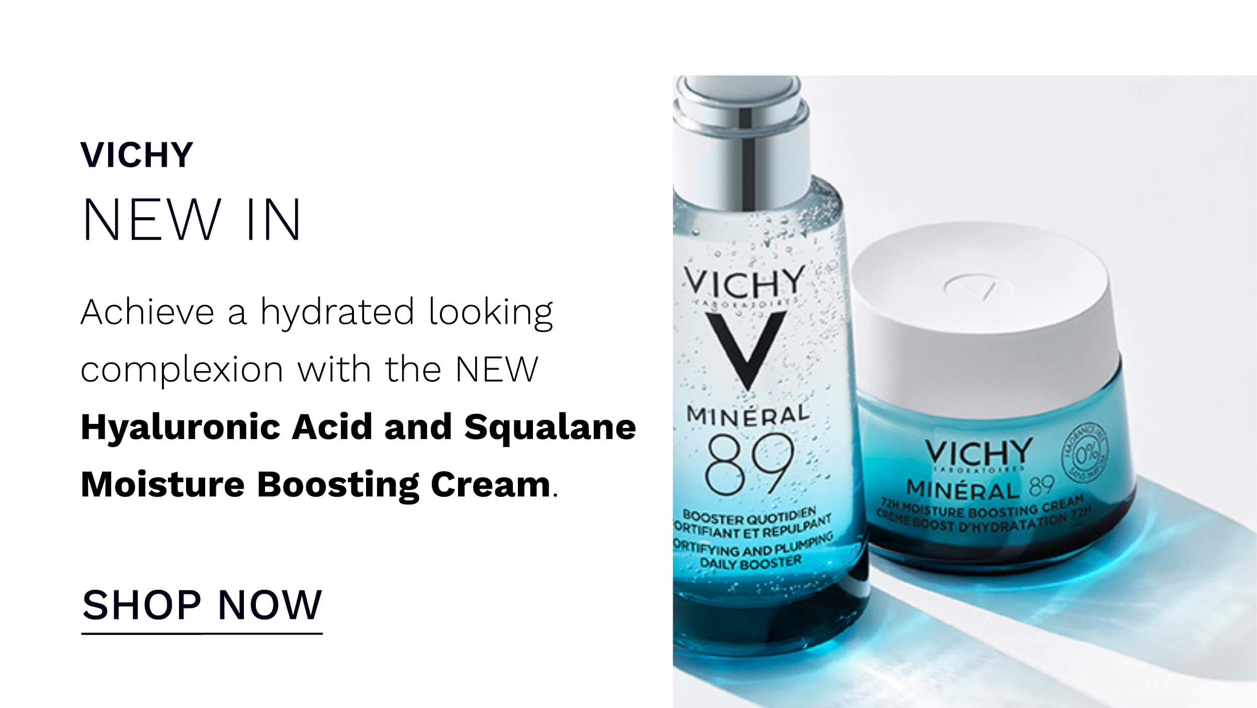 VICHY f NEW IN A Vv Y Achieve a hydrated looking v complexion with the NEW Hyaluronic Acid and Squalane INERA Moisture Boosting Cream. SHOP NOW 