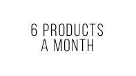 6 PRODUCTS A MONTH